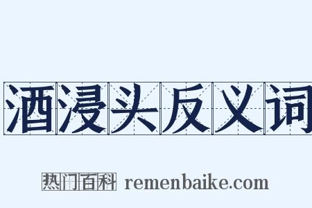 酒浸头反义词是什么意思的图片